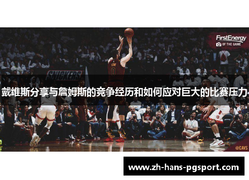 戴维斯分享与詹姆斯的竞争经历和如何应对巨大的比赛压力