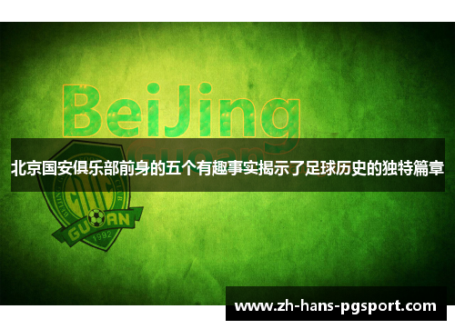 北京国安俱乐部前身的五个有趣事实揭示了足球历史的独特篇章