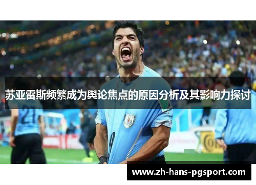 苏亚雷斯频繁成为舆论焦点的原因分析及其影响力探讨