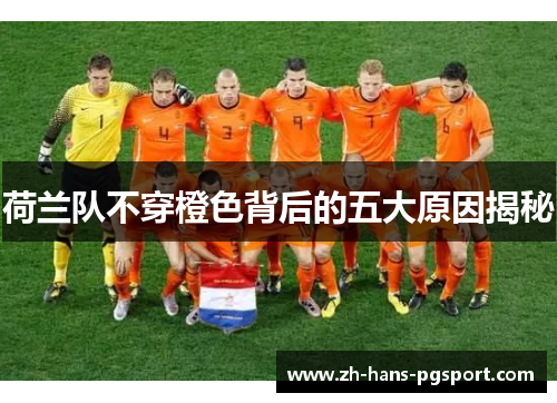 荷兰队不穿橙色背后的五大原因揭秘