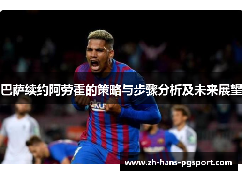 巴萨续约阿劳霍的策略与步骤分析及未来展望