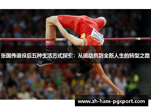 张国伟退役后五种生活方式探索：从运动员到全新人生的转型之路