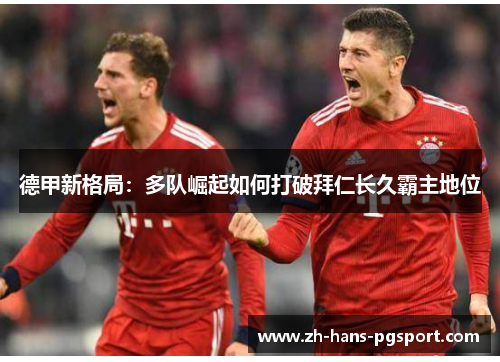 德甲新格局：多队崛起如何打破拜仁长久霸主地位