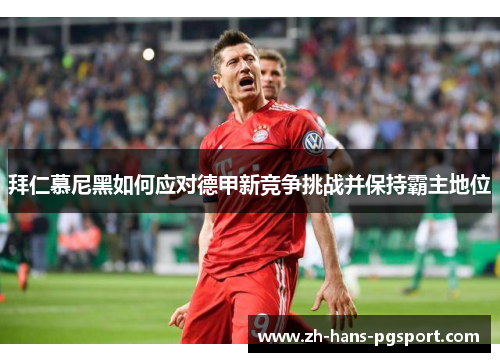 拜仁慕尼黑如何应对德甲新竞争挑战并保持霸主地位