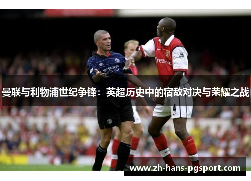 曼联与利物浦世纪争锋：英超历史中的宿敌对决与荣耀之战