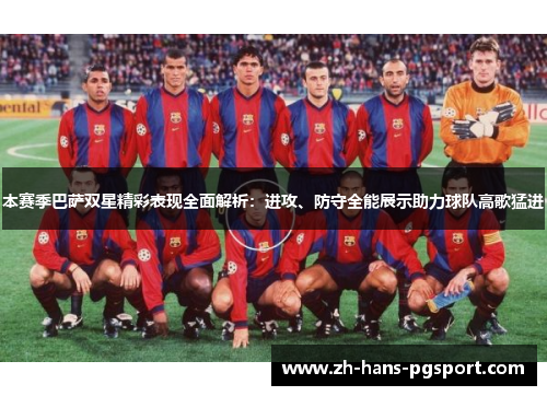 本赛季巴萨双星精彩表现全面解析：进攻、防守全能展示助力球队高歌猛进