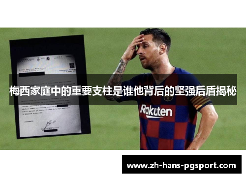 梅西家庭中的重要支柱是谁他背后的坚强后盾揭秘