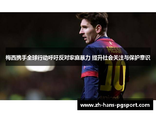 梅西携手全球行动呼吁反对家庭暴力 提升社会关注与保护意识