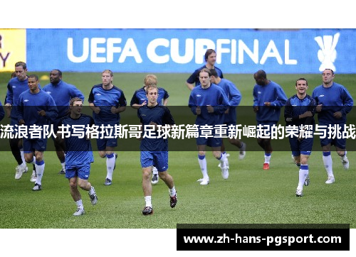 流浪者队书写格拉斯哥足球新篇章重新崛起的荣耀与挑战